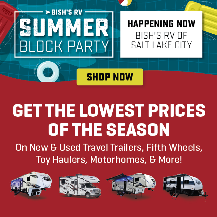 Get Savings On All New & Used RVs - Summer Block Party - Happening Now - Bish's RV of Salt Lake City